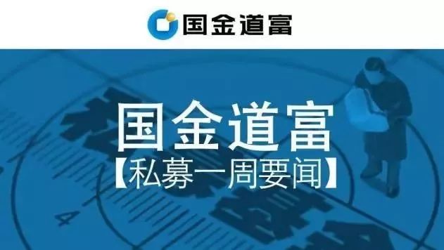 国金道富·私募一周要闻