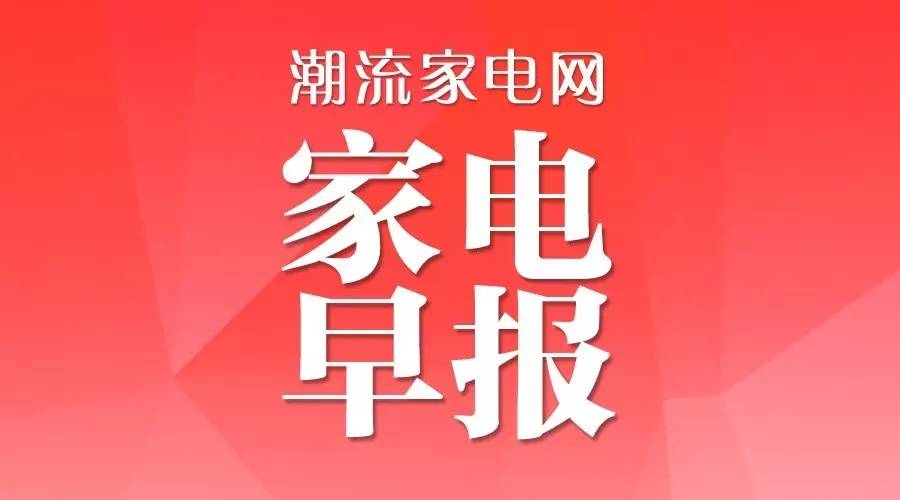 02月11日新闻早班车,了解每日家电动态