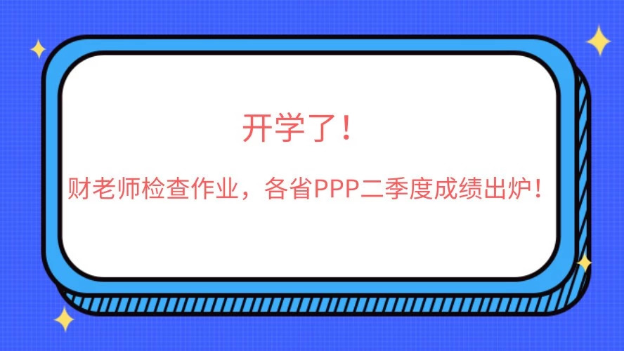 开学了!财老师检查作业,各省PPP二季度成绩出炉!