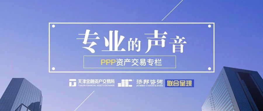 PPP资产交易专栏丨完善交易机制,打通PPP融资和退出通道【天金所、济邦咨询联合推出】