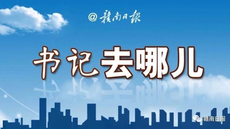 赣州各县(市、区)委书记,这一周都在忙些啥?快来看看吧
